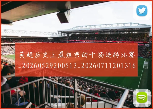 英超历史上最经典的十场逆转比赛_20260529200513_20260711201316