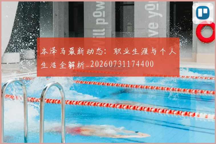 本泽马最新动态：职业生涯与个人生活全解析_20260731174400
