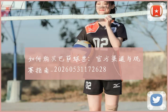如何购买巴萨球票:官方渠道与观赛指南_20260531172628