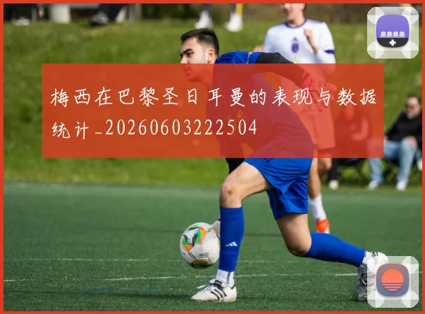 梅西在巴黎圣日耳曼的表现与数据统计_20260603222504