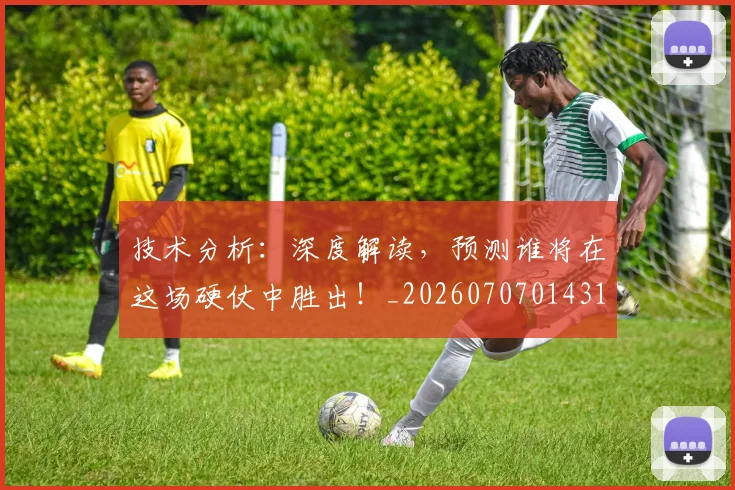 技术分析:深度解读,预测谁将在这场硬仗中胜出!_20260707014316