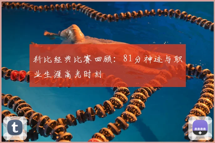 科比经典比赛回顾:81分神迹与职业生涯高光时刻