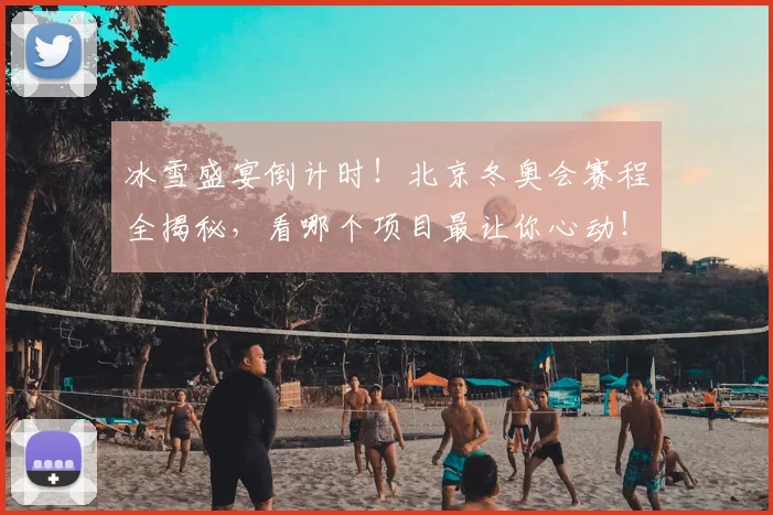 冰雪盛宴倒计时!北京冬奥会赛程全揭秘,看哪个项目最让你心动!